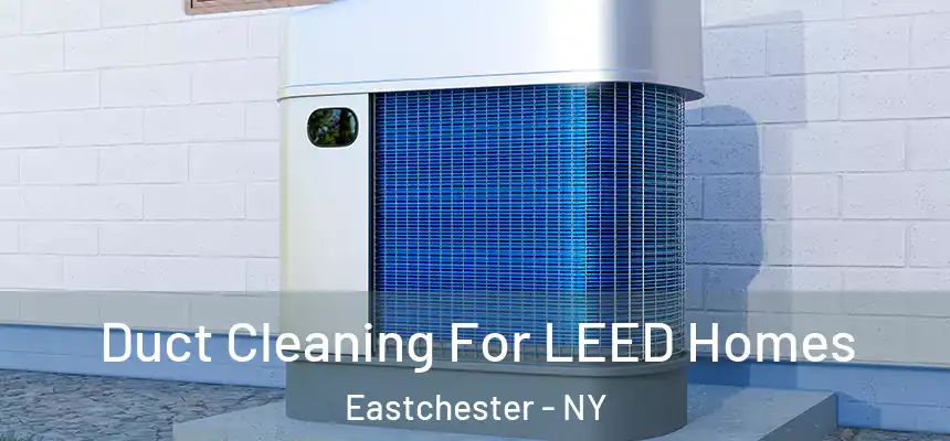  Duct Cleaning For LEED Homes Eastchester - NY