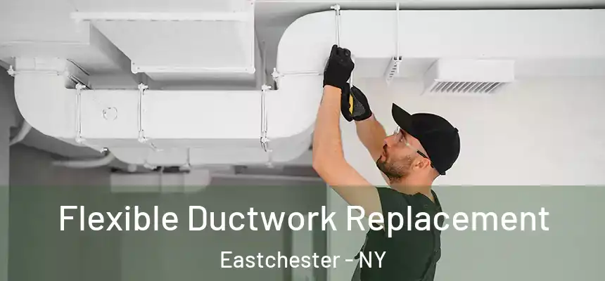  Flexible Ductwork Replacement Eastchester - NY