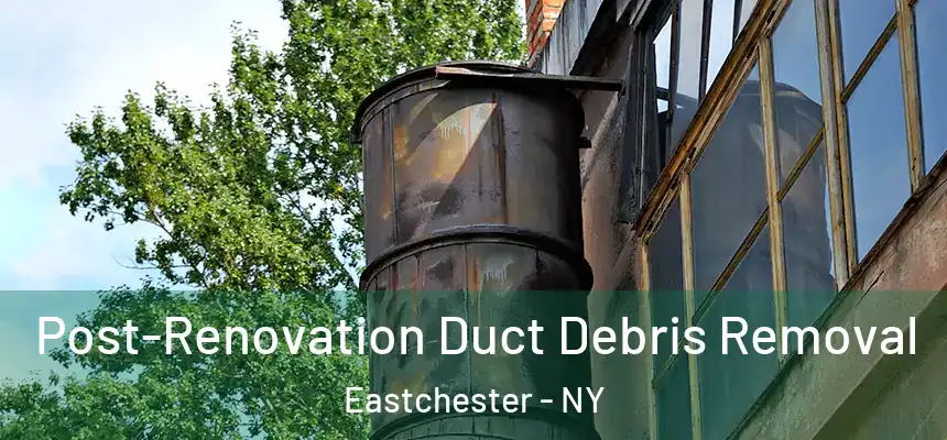  Post-Renovation Duct Debris Removal Eastchester - NY